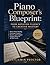 Piano Composer’s Blueprint:...