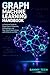 Graph Machine Learning Handbook: A Practical Guide to Graph Neural Networks, Embeddings, and Real-World Applications with PyTorch and DGL