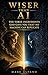 Wiser Than AI : The Three Ingredients God Gave You That No Machine Can Replicate