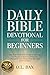 Daily Bible Devotional for Beginners: 365 Short Reflections, Scripture Readings and Prayers to Build a Lasting Faith, Strengthen Your Relationship with God and Find Peace