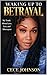 Waking Up to Betrayal: My truth about Love, Lies, and Disrespect