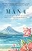 MANA: Reclaim the Authority You Were Born With — And Lead from the Inside Out: The Polynesian principle of presence, power, and the authority that cannot be faked.