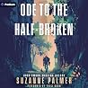 Ode to the Half-Broken by Suzanne Palmer