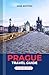 PRAGUE TRAVEL GUIDE 2026: Explore Like a Pro with Expert Tips on Iconic Sights, Local Experiences, Cost-Saving Strategies, and Smart Itineraries for First-Time and Returning Visitors