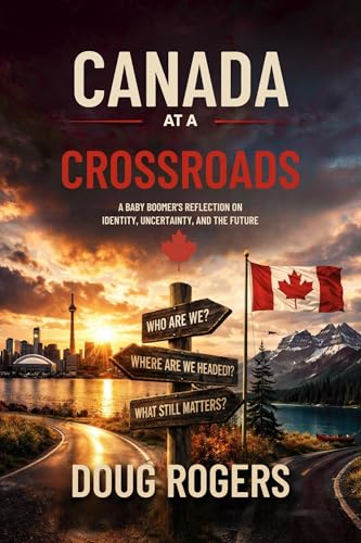 Canada at a Crossroads: A Baby Boomer’s Reflection on Identity, Uncertainty, and the Future (Kindle Edition)