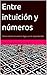 Entre intuición y números: Cómo intento encontrar lógica en lo impredecible (Spanish Edition)