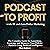 Podcast to Profit with AI and Zero Dollar Marketing: The Complete Guide for Launching, Growing, and Monetizing Your Podcast Business Using Artificial Intelligence and Free Marketing Strategies