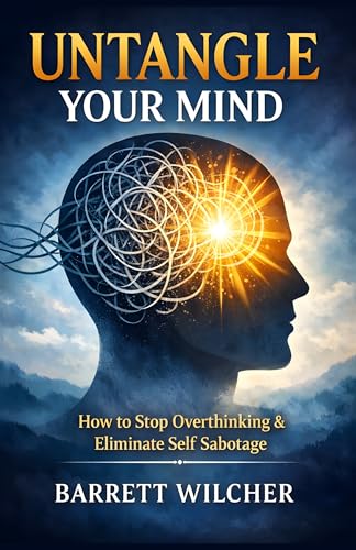 Untangle Your Mind: How to Stop Overthinking, Eliminate Self Sabotage, and Cultivate the Art of Decisive Action with Total Mental Clarity (Kindle Edition)