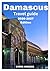 Damascus Travel guide 2026-2028: Guide for Family travel, cruise guide, solo travelers, and senior travelers.