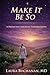 Make It Be So: A Physician's Journey Toward Faith