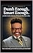 Dumb Enough. Smart Enough.: An Idiot’s Guide to Recovery, Written for Idiots, by an Idiot.