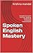 Spoken English Mastery: Complete Course for Grammar, Speaking, Vocabulary & Professional Communication