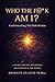 Who The F*@K Am I?: Understanding The Shift Within