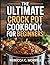 The Ultimate Crock Pot Cookbook for Beginners: Delicious And Easy Crock Pot Recipes Covering Breakfast, Vegetables, Snacks, Beef, Pork, Fish, Seafood, ... Soups, And Stews, Ideal For The Whole Family
