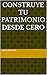 Construye tu Patrimonio desde Cero (Finanzas Personales) (Spanish Edition)