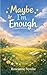Maybe I'm Enough