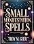 Small Manifestation Spells: Quietly, Your Life Transforms into Magic (Subtle Sorcery)