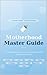 Motherhood Master Guide: The Practical System for Feeding, Sleep, Routines, and Baby Care in the First Year