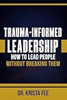Trauma-Informed Leadership: How To Lead People Without Breaking Them