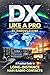 DX Like a Pro : A Practical Guide to Long Distance Ham Radio Contacts
