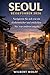 Seoul Reiseführer 2026: Navigieren Sie sich wie ein Einheimischer und entdecken Sie, was anderen entgeht (German Edition)