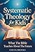 Systematic Theology For Kids by Chuck Brooks