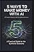 5 WAYS TO MAKE MONEY WITH AI: A Practical Guide to the Synthetic Economy