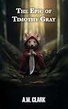 The Epic of Timothy Gray The Epic of Timothy Gray