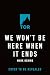 We Won't Be Here When It Ends