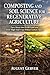 Composting and Soil Science for Regenerative Agriculture: Turn Waste into Fertile Land and Grow High-Yield Crops Without Synthetic Inputs