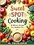 Sweet Spot Cooking: 32 Delicious Recipes for Type 2 Diabetes and Stable Energy