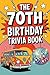 The 70th Birthday Trivia Book