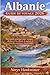 Albanie Guide de Voyage 2026: Votre guide pratique pour voyager, découvrir la culture, la nature et vivre des aventures inoubliables (French Edition)