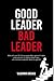 Good Leader, Bad Leader: Real Experiences. Twenty Archetypes. One Decision.