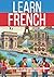 Fluent French Through Grammar and Vocabulary: The Most Complete Definitive Guide for English Speakers, Organized by Levels, From A1 to C2