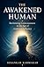 THE AWAKENED HUMAN: Reclaiming Consciousness in the Age of Artificial Influence (The Human Series)