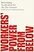 Workers' Power from Below: ...