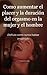 Como aumentar el placer y la duración del orgasmo en la mujer y el hombre: Un libro guía paso a paso de todo lo que se puede hacer para conseguir ... y aumentar el orgasmo (Spanish Edition)