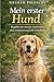 Mein erster Hund: Der ehrliche Ratgeber für Anfänger – wie Sie den passenden Hund finden und gut vorbereitet starten (Hundealltag ohne Überforderung) (German Edition)