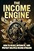 The Income Engine: How to Scale, Automate, and Protect Multiple Income Streams (The Income Stack Series Build. Diversify. Fortify. Book 3)