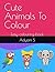 Cute Animals To Colour: Easy colouring book