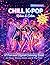 CHILL K-POP Relax & Color: A Fun and Stylish Coloring Book for Teens, Young Adults and K-Pop Fans