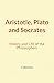 Aristotle, Plato and Socrates: History and Life of the Philosophers