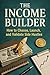 The Income Builder: How to Choose, Launch, and Validate Side Hustles (The Income Stack Series Build. Diversify. Fortify. Book 1)