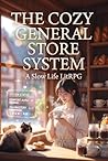 The Cozy General Store System: A Slow Life LitRPG: A Heartwarming Tale of Tea, Kindness, and Second Chances
