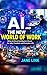 AI And The New World of Work: What Artificial Intelligence Means For Jobs, Freedom and Everyday Life
