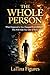 The Whole Person: What Happened to You Changed Everything—This Will Help You Take It Back