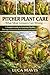 PITCHER PLANT CARE: What Most Growers Get Wrong: A Simple Guide to Growing Healthy, Thriving Carnivorous Plants Indoors and Outdoors