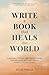 Write a Book That Heals the...