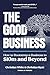 The Good Business: How to Bootstrap a Business to $10m and Beyond